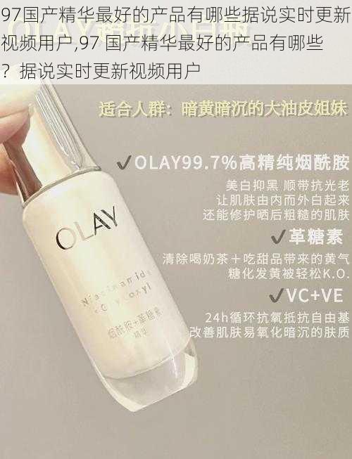 97国产精华最好的产品有哪些据说实时更新视频用户,97 国产精华最好的产品有哪些?据说实时更新视频用户