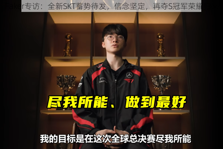 Faker专访:全新SKT蓄势待发,信念坚定,再夺S冠军荣耀归来