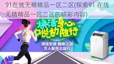 91在线无精精品一区二区(探索91 在线无精精品一区二区的精彩内容)