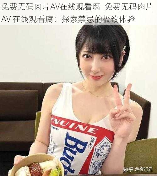 免费无码肉片AV在线观看腐_免费无码肉片 AV 在线观看腐:探索禁忌的极致体验
