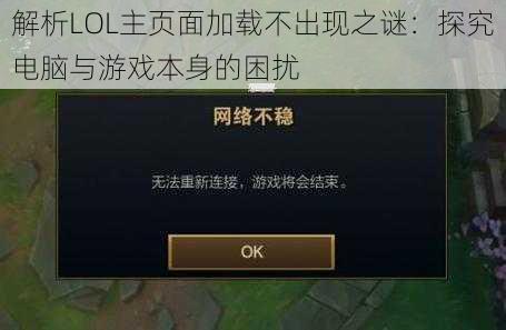 解析LOL主页面加载不出现之谜：探究电脑与游戏本身的困扰