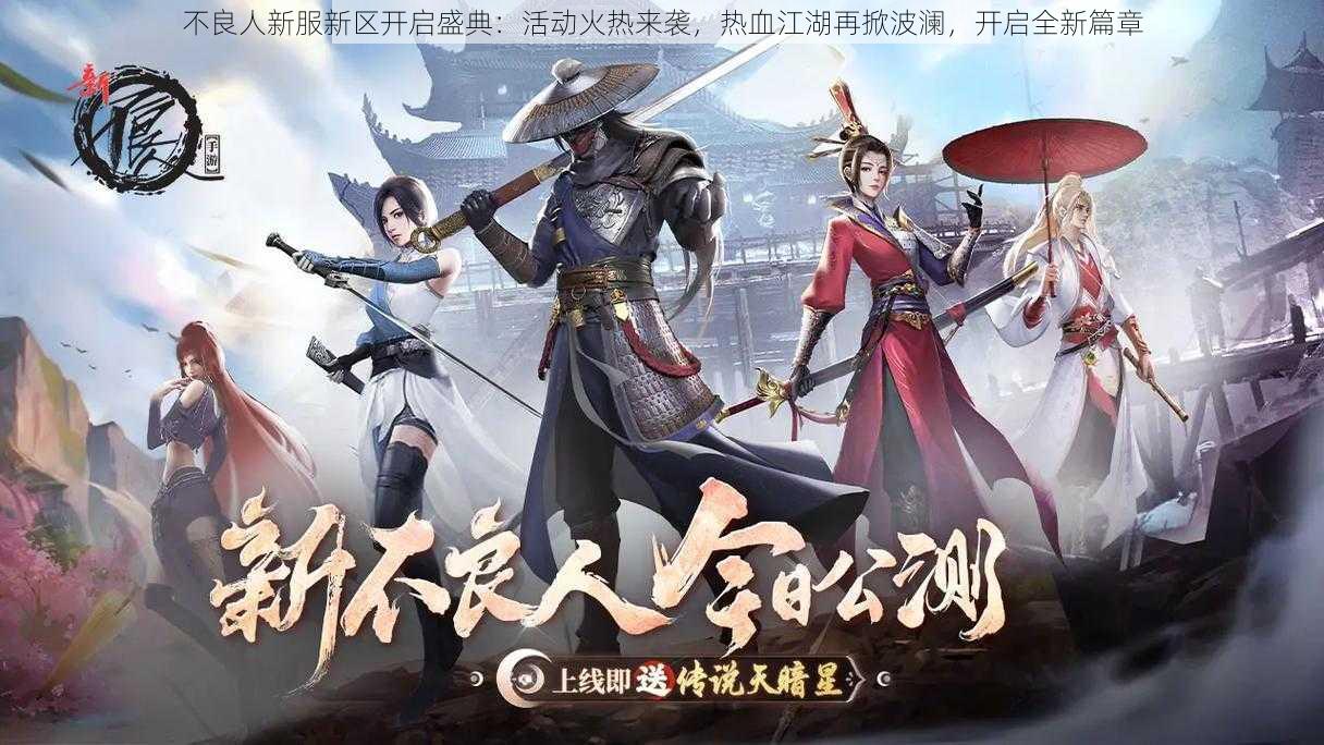 不良人新服新区开启盛典:活动火热来袭,热血江湖再掀波澜,开启全新篇章
