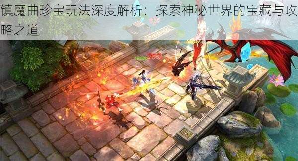 镇魔曲珍宝玩法深度解析：探索神秘世界的宝藏与攻略之道