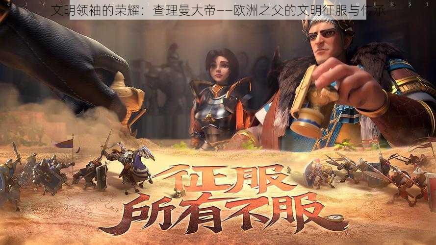 文明领袖的荣耀:查理曼大帝——欧洲之父的文明征服与传承