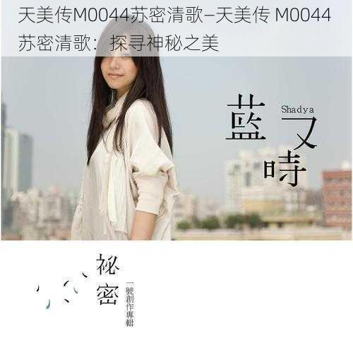 天美传M0044苏密清歌—天美传 M0044 苏密清歌：探寻神秘之美