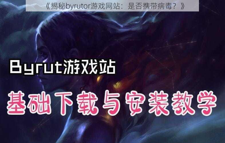 《揭秘byrutor游戏网站：是否携带病毒？》