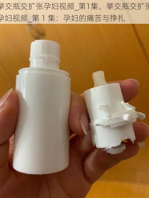 挙交瓶交扩张孕妇视频_第1集、挙交瓶交扩张孕妇视频_第 1 集:孕妇的痛苦与挣扎