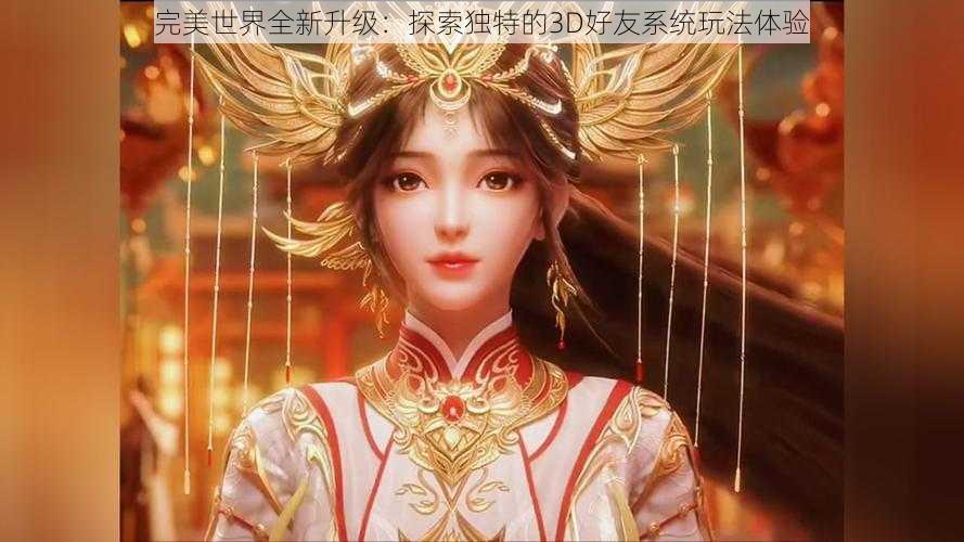 完美世界全新升级:探索独特的3D好友系统玩法体验