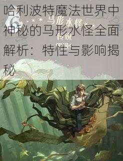 哈利波特魔法世界中神秘的马形水怪全面解析：特性与影响揭秘