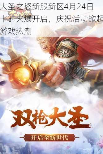 大圣之怒新服新区4月24日十时火爆开启,庆祝活动掀起游戏热潮