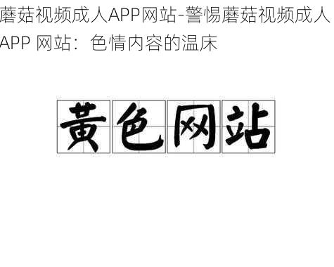 蘑菇视频成人APP网站-警惕蘑菇视频成人 APP 网站：色情内容的温床