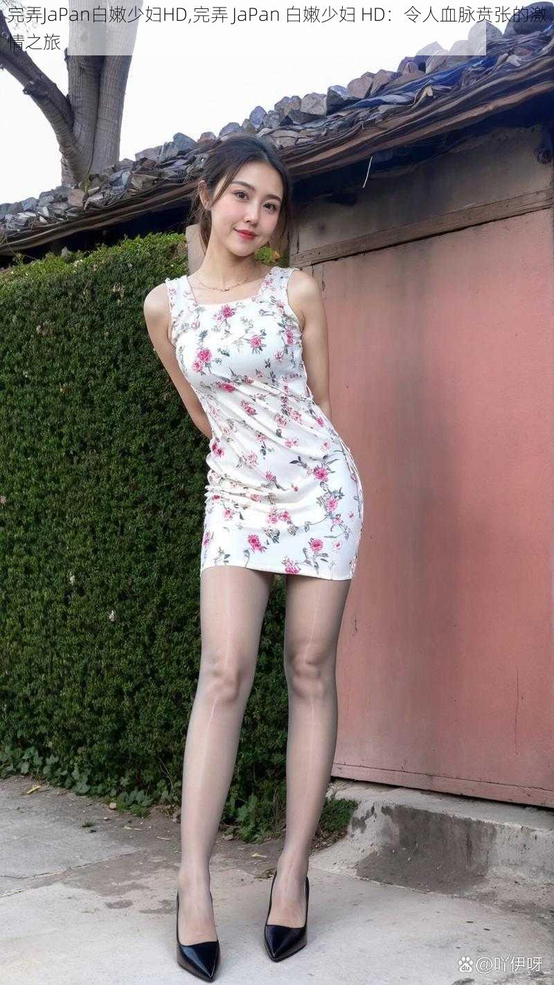 完弄JaPan白嫩少妇HD,完弄 JaPan 白嫩少妇 HD:令人血脉贲张的激情之旅