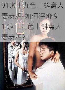 91啦丨九色丨蚪窝人妻老版-如何评价 91 啦丨九色丨蚪窝人妻老版？