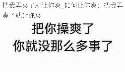 把我弄爽了就让你爽_如何让你爽：把我弄爽了就让你爽