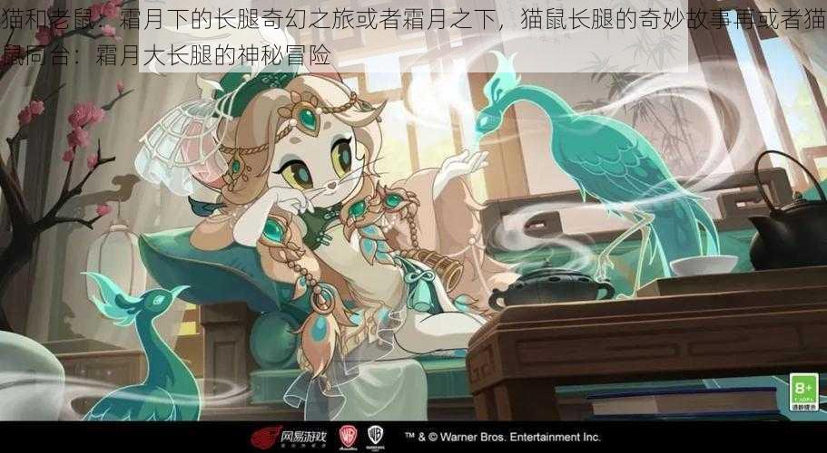 猫和老鼠:霜月下的长腿奇幻之旅或者霜月之下,猫鼠长腿的奇妙故事再或者猫鼠同台:霜月大长腿的神秘冒险
