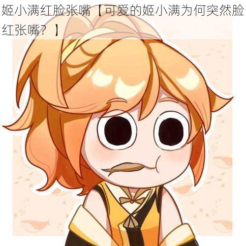 姬小满红脸张嘴【可爱的姬小满为何突然脸红张嘴?】
