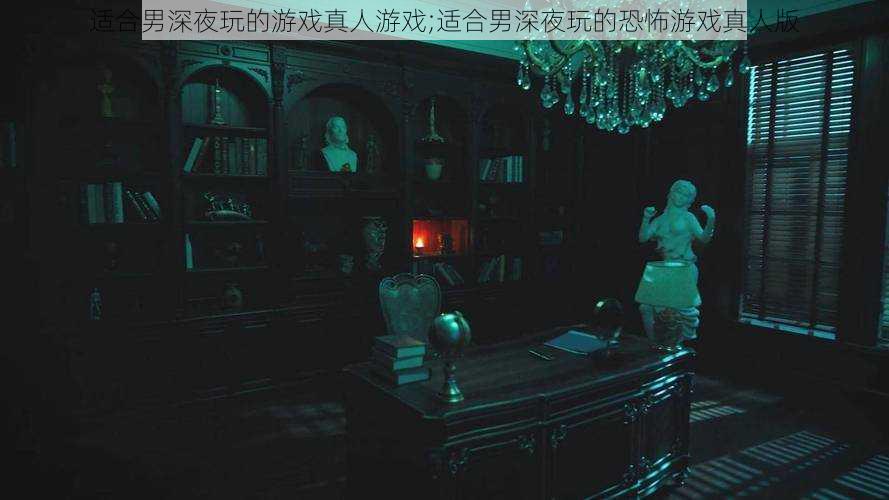 适合男深夜玩的游戏真人游戏;适合男深夜玩的恐怖游戏真人版