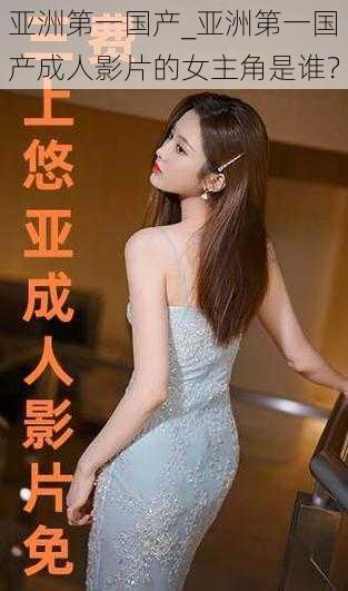 亚洲第一国产_亚洲第一国产成人影片的女主角是谁?