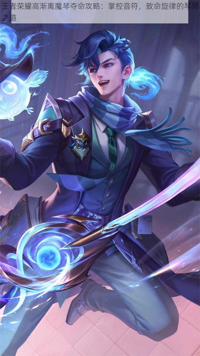 王者荣耀高渐离魔琴夺命攻略:掌控音符,致命旋律的琴师之道