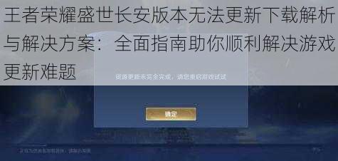 王者荣耀盛世长安版本无法更新下载解析与解决方案:全面指南助你顺利解决游戏更新难题