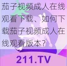茄子视频成人在线观看下载、如何下载茄子视频成人在线观看版本?