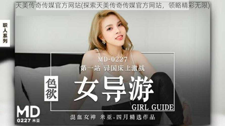 天美传奇传媒官方网站(探索天美传奇传媒官方网站,领略精彩无限)