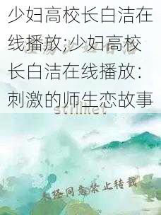 少妇高校长白洁在线播放;少妇高校长白洁在线播放:刺激的师生恋故事