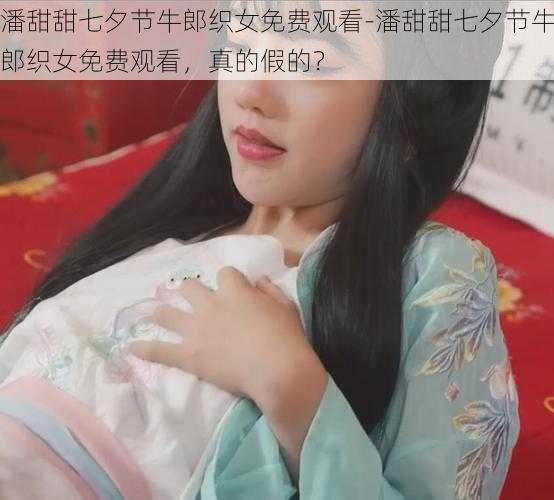 潘甜甜七夕节牛郎织女免费观看-潘甜甜七夕节牛郎织女免费观看，真的假的？