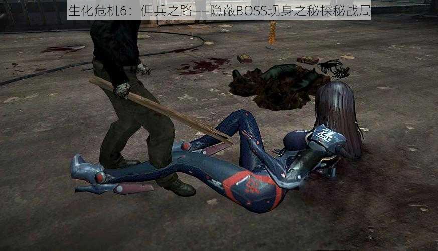 生化危机6：佣兵之路——隐蔽BOSS现身之秘探秘战局