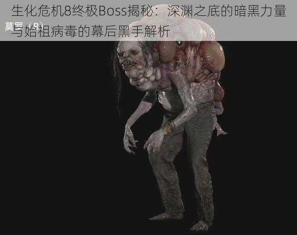 生化危机8终极Boss揭秘：深渊之底的暗黑力量与始祖病毒的幕后黑手解析