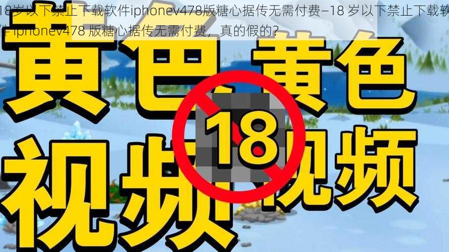 18岁以下禁止下载软件iphonev478版糖心据传无需付费—18 岁以下禁止下载软件 iphonev478 版糖心据传无需付费，真的假的？