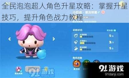 全民泡泡超人角色升星攻略：掌握升星技巧，提升角色战力教程