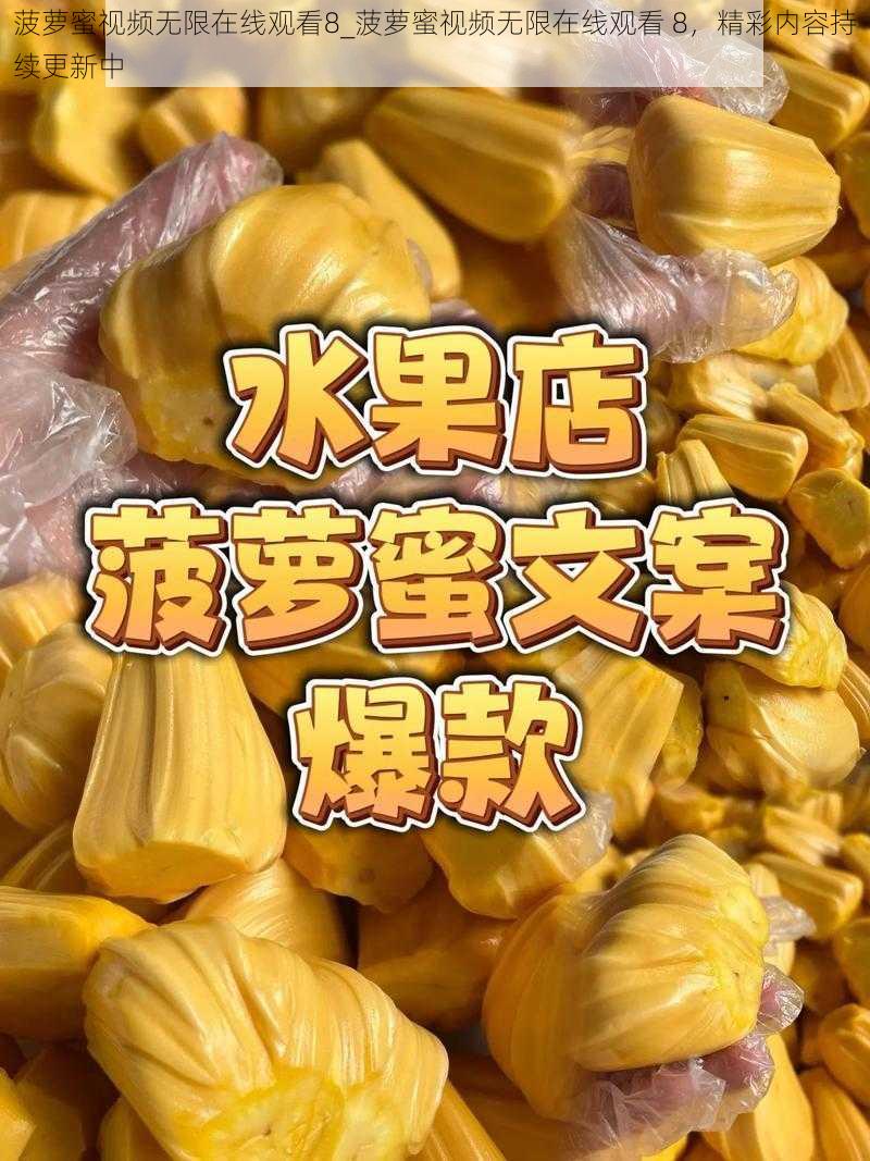 菠萝蜜视频无限在线观看8_菠萝蜜视频无限在线观看 8，精彩内容持续更新中