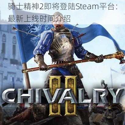 骑士精神2即将登陆Steam平台：最新上线时间介绍