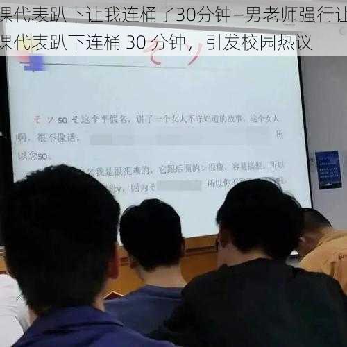 课代表趴下让我连桶了30分钟—男老师强行让课代表趴下连桶 30 分钟，引发校园热议