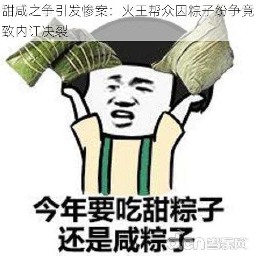 甜咸之争引发惨案：火王帮众因粽子纷争竟致内讧决裂