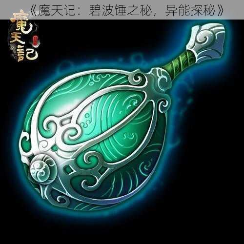 《魔天记：碧波锤之秘，异能探秘》