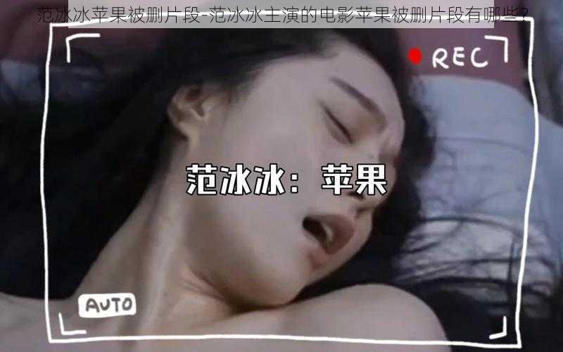 范冰冰苹果被删片段-范冰冰主演的电影苹果被删片段有哪些?