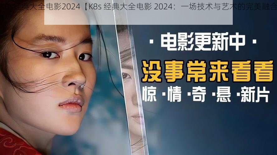 K8s经典大全电影2024【K8s 经典大全电影 2024：一场技术与艺术的完美融合】