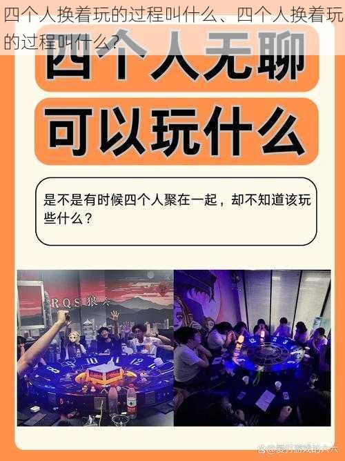 四个人换着玩的过程叫什么、四个人换着玩的过程叫什么？