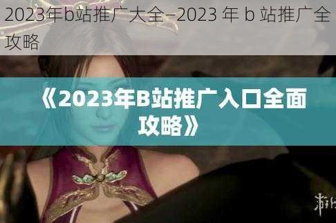 2023年b站推广大全—2023 年 b 站推广全攻略