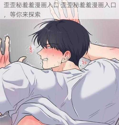 歪歪秘羞羞漫画入口 歪歪秘羞羞漫画入口,等你来探索