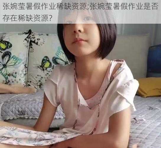 张婉莹暑假作业稀缺资源;张婉莹暑假作业是否存在稀缺资源？