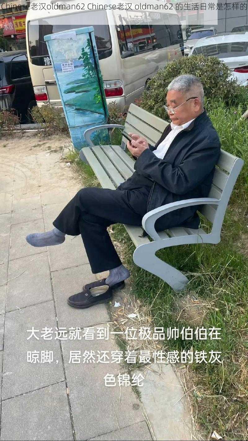 Chinese老汉oldman62 Chinese老汉 oldman62 的生活日常是怎样的？