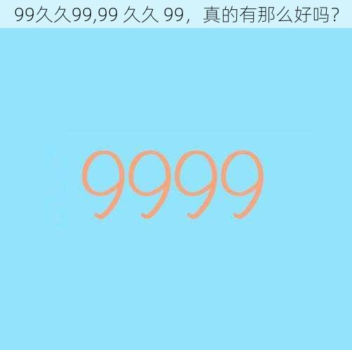 99久久99,99 久久 99，真的有那么好吗？