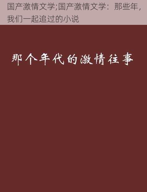 国产激情文学;国产激情文学：那些年，我们一起追过的小说