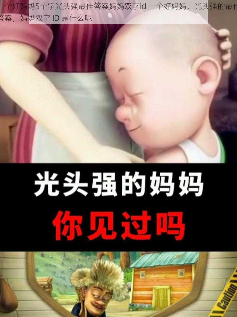 一个好妈妈5个字光头强最佳答案妈妈双字id 一个好妈妈，光头强的最佳答案，妈妈双字 ID 是什么呢