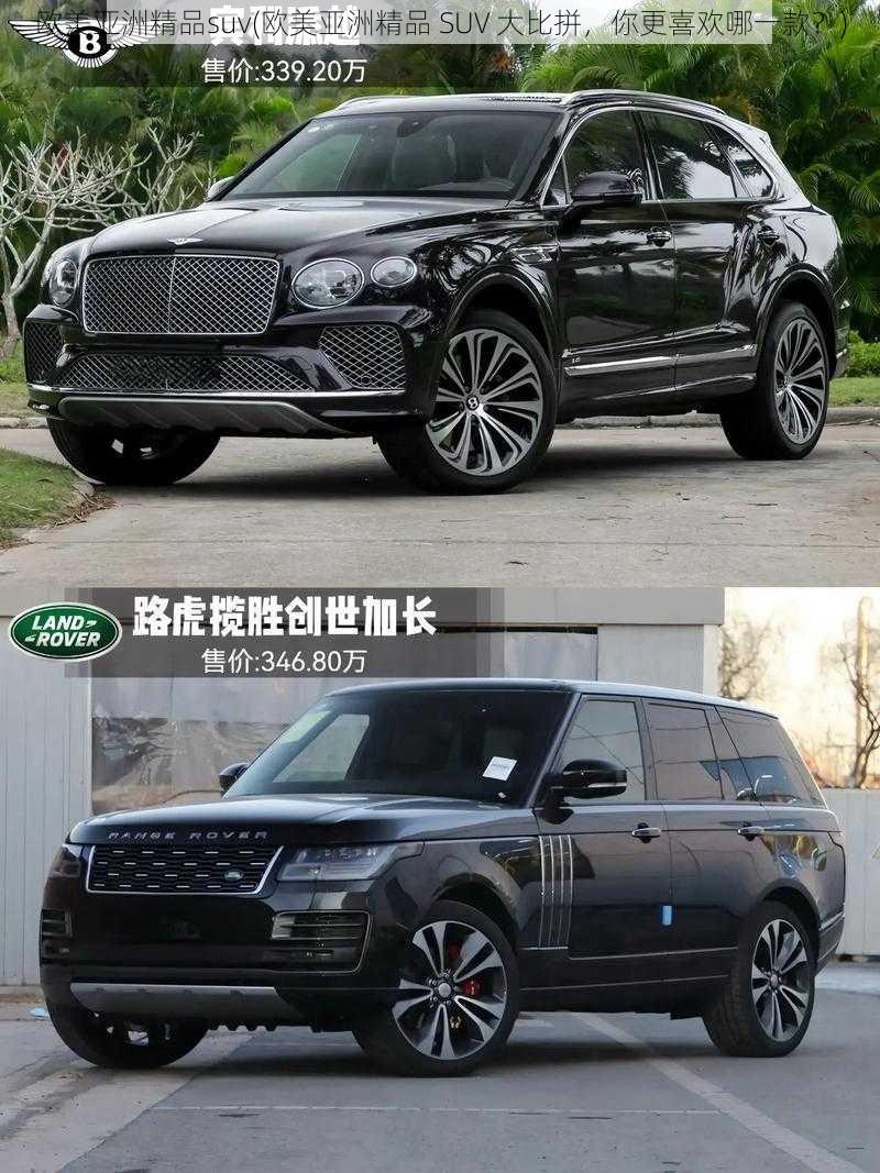 欧美亚洲精品suv(欧美亚洲精品 SUV 大比拼，你更喜欢哪一款？)