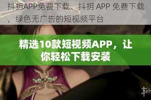 抖抈APP免费下载、抖抈 APP 免费下载，绿色无广告的短视频平台