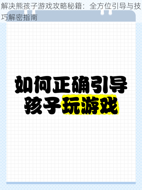 解决熊孩子游戏攻略秘籍：全方位引导与技巧解密指南